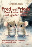 Fred und Frieda - Zwei kleine Mäuse auf großer Reise - Manchmal beginnt ein Abenteuer mit einem Abschied Fred und Frieda - Zwei kleine Mäuse auf großer Reise - Manchmal beginnt ein Abenteuer mit einem Abschied
