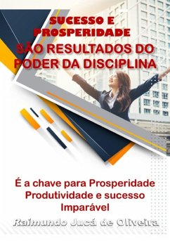 Sucesso E Prosperidade São Os Resultados Do Poder Da Disciplina (eBook, ePUB) - de Oliveira, Raimundo Jucá