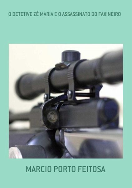 O Detetive Zé Maria E O Assassinato Do Faxineiro (eBook, ePUB) O Detetive Zé Maria E O Assassinato Do Faxineiro (eBook, ePUB)