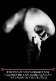 Percepção Dos Familiares Dos Usuários Do Caps Em Relação Ao Tratamento Terapêutico (eBook, ePUB) Percepção Dos Familiares Dos Usuários Do Caps Em Relação Ao Tratamento Terapêutico (eBook, ePUB)