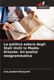 La politica estera degli Stati Uniti in Medio Oriente: Un'analisi neogrammatica La politica estera degli Stati Uniti in Medio Oriente: Un'analisi neogrammatica