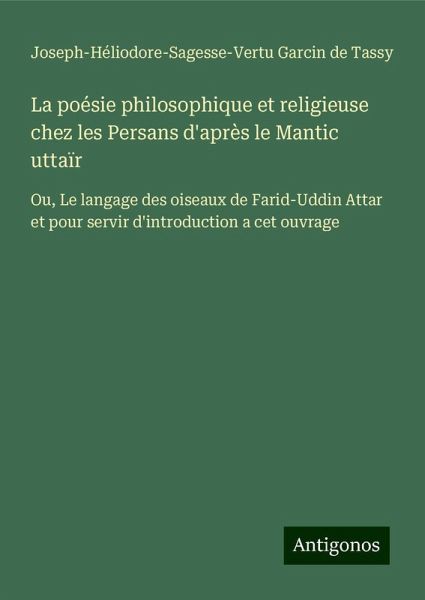 La poésie philosophique et religieuse chez les Persans d'après le Mantic uttaïr
