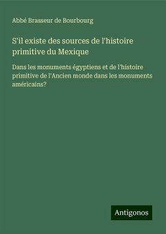 S'il existe des sources de l'histoire primitive du Mexique - Brasseur de Bourbourg, Abbé S'il existe des sources de l'histoire primitive du Mexique - Brasseur de Bourbourg, Abbé