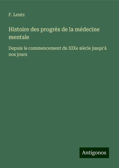 Histoire des progrès de la médecine mentale - Lentz, F.