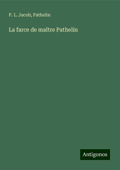 La farce de maître Pathelin - Jacob, P. L.; Pathelin