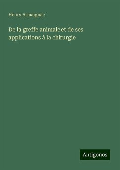 De la greffe animale et de ses applications à la chirurgie - Armaignac, Henry