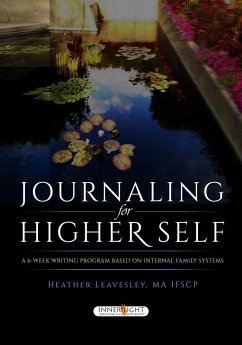 Journaling for Higher Self: A 6-Week Writing Program Based on Internal Family Systems (eBook, ePUB) - Leavesley, Heather