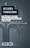 Decisões Financeiras: Como a Razão e a Emoção Moldam Suas Finanças (Finanças Comportamentais: Razão, Emoção e Decisão em Tempos de Crise) (eBook, ePUB)