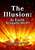 The Illusion: Is Earth Actually Hell? (eBook, ePUB)
