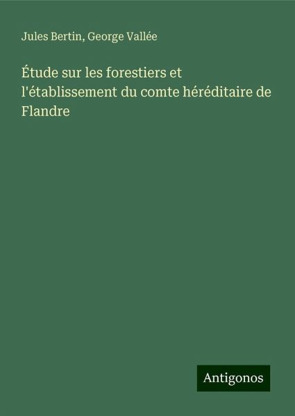 Étude sur les forestiers et l'établissement du comte héréditaire de Flandre