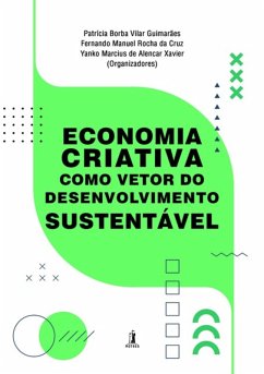 Economia Criativa Como Vetor Do Desenvolvimento Sustentável (eBook, ePUB) - de Xavier, Patrícia B. v. Guimarães. Fernando Manuel R. Cruz. Yanko M. Alencar