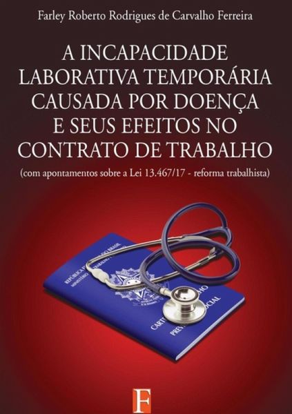 A Incapacidade Laborativa Temporária Causada Por Doença E Seus Efeitos No Contrato De Trabalho (eBook, ePUB) A Incapacidade Laborativa Temporária Causada Por Doença E Seus Efeitos No Contrato De Trabalho (eBook, ePUB)