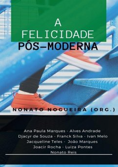 A Felicidade Pós-moderna (eBook, ePUB) - (Org., Nonato Nogueira