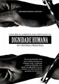 Consciência Ambiental Como Instrumento De Efetivação Da Dignidade Humana No Sistema Prisional (eBook, ePUB)