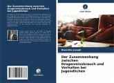 Der Zusammenhang zwischen Drogenmissbrauch und Verhalten bei Jugendlichen Der Zusammenhang zwischen Drogenmissbrauch und Verhalten bei Jugendlichen