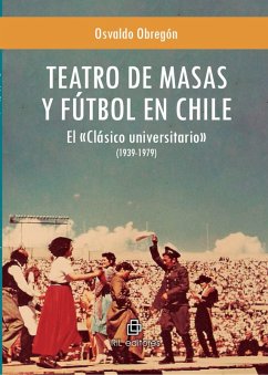 Teatro de masas y fútbol en Chile: el «Clásico universitario» (1939-1979) (eBook, ePUB) - Obregón, Osvaldo