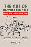 The Art of Upcycling Furniture: Creative Projects for a Sustainable Home (eBook, ePUB) The Art of Upcycling Furniture: Creative Projects for a Sustainable Home (eBook, ePUB)