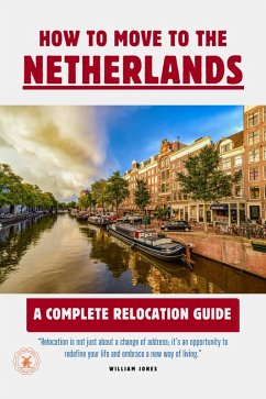 How to Move to the Netherlands: A Complete Relocation Guide (eBook, ePUB) - Jones, William