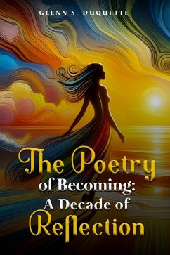 The Poetry Of Becoming: A Decade Of Reflectionv (eBook, ePUB) - Duquette, Glenn S.