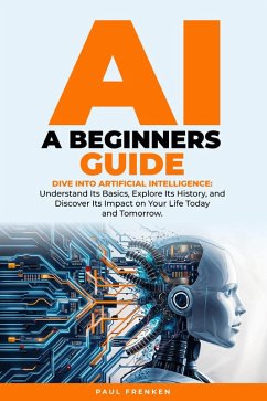 AI A Beginners Guide: Dive into Artificial Intelligence (eBook, ePUB) - Frenken, Paul