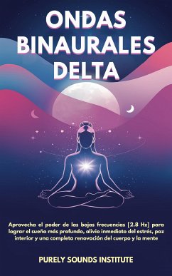 Cover Ondas binaurales delta: Aprovecha el poder de las bajas frecuencias [2.8 Hz] para lograr el sueño más profundo, alivio inmediato del estrés, paz interior y una completa renovación del cuerpo y la mente (eBook, ePUB)