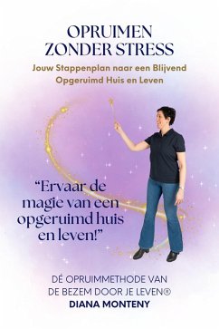 Opruimen zonder Stress - Jouw Stappenplan naar een Blijvend Opgeruimd Huis en Leven (eBook, ePUB) - Monteny, Diana