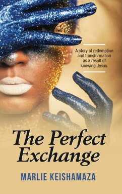 The Perfect Exchange: A Story of Redemption and Transformation as a Result of Knowing Jesus (eBook, ePUB) - Wakweyika, Marlie Keishamaza