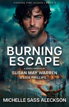 Burning Escape (Chasing Fire: Alaska, #3) (eBook, ePUB) - Aleckson, Michelle Sass; Warren, Susan May; Phillips, Lisa