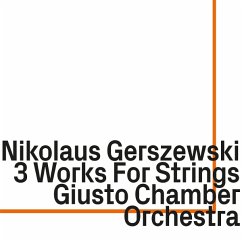 3 Works For Strings - Nikolaus Gerszewski/Giusto Chamber Orchestra