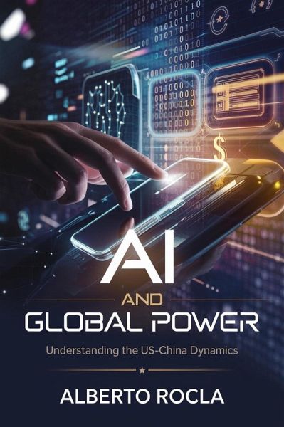 AI and Global Power: Understanding the US-China Dynamics (eBook, ePUB) AI and Global Power: Understanding the US-China Dynamics (eBook, ePUB)