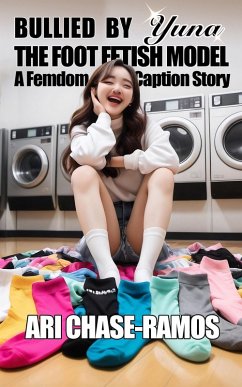 Bullied by Yuna the Foot Fetish Model (Worship Yuna, Parts 1-5): Humiliating Asian Femdom Caption Story (eBook, ePUB) - Chase-Ramos, Ari