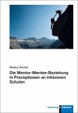 Die Mentor-Mentee-Beziehung in Praxisphasen an inklusiven Schulen Die Mentor-Mentee-Beziehung in Praxisphasen an inklusiven Schulen