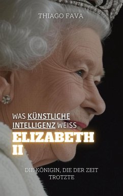 Was Künstliche Intelligenz Weiß Elizabeth II: Die Königin, Die Der Zeit Trotzte (eBook, ePUB) - Fava, Thiago