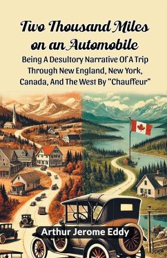Two Thousand Miles On An Automobile Being A Desultory Narrative Of A Trip Through New England, New York, Canada, And The West By 