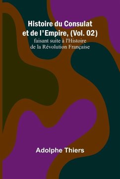 Histoire du Consulat et de l'Empire, (Vol. 02); faisant suite à l'Histoire de la Révolution Française Cover Histoire du Consulat et de l'Empire, (Vol. 02); faisant suite à l'Histoire de la Révolution Française