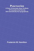 Punctuation; A Primer of Information about the Marks of Punctuation and their Use Both Grammatically and Typographically Punctuation; A Primer of Information about the Marks of Punctuation and their Use Both Grammatically and Typographically