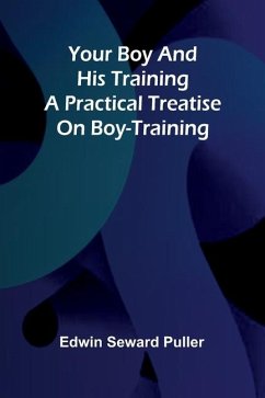 Your boy and his training A practical treatise on boy-training - Edwin Seward Puller