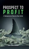 Prospect to Profit, A salespersons step by step guide Prospect to Profit, A salespersons step by step guide