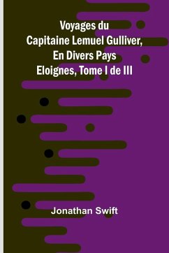 Voyages du Capitaine Lemuel Gulliver, En Divers Pays Eloignes, Tome I de III - Swift, Jonathan