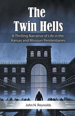 The Twin Hells A Thrilling Narrative Of Life In The Kansas And Missouri Penitentiaries - Reynolds, John N.