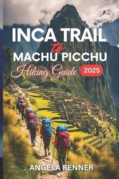 Inca Trail to Machu Picchu Hiking Guide 2025 - Renner, Angela