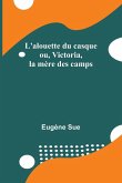 L'alouette du casque; ou, Victoria, la mère des camps