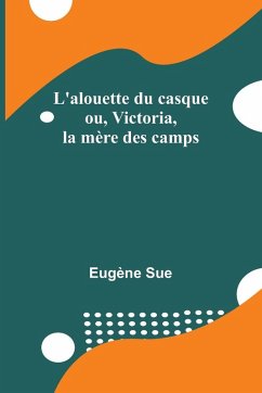 Cover L'alouette du casque; ou, Victoria, la mère des camps