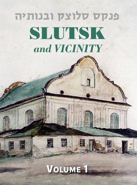 Slutsk and Vicinity Memorial Book (Belarus) - Volume I