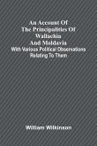 An account of the principalities of Wallachia and Moldavia; with various political observations relating to them An account of the principalities of Wallachia and Moldavia; with various political observations relating to them
