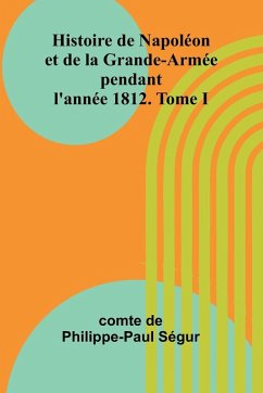 Cover Histoire de Napoléon et de la Grande-Armée pendant l'année 1812. Tome I
