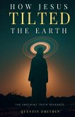 How Jesus Tilted the Earth How Jesus Tilted the Earth