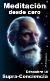 Meditación desde cero, descubre la Supra-Conciencia Meditación desde cero, descubre la Supra-Conciencia