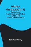 Histoire des Gaulois (1/3); depuis les temps les plus reculés jusqu'à l'entière soumission de la Gaule à la domination romaine. Histoire des Gaulois (1/3); depuis les temps les plus reculés jusqu'à l'entière soumission de la Gaule à la domination romaine.