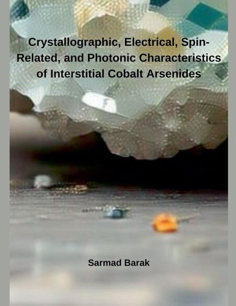 Crystallographic, Electrical, Spin-Related, and Photonic Characteristics of Interstitial Cobalt Arsenides Crystallographic, Electrical, Spin-Related, and Photonic Characteristics of Interstitial Cobalt Arsenides